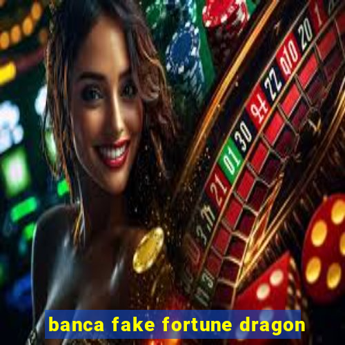 banca fake fortune dragon